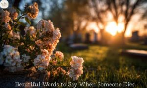 Beautiful Words to Say When Someone Dies